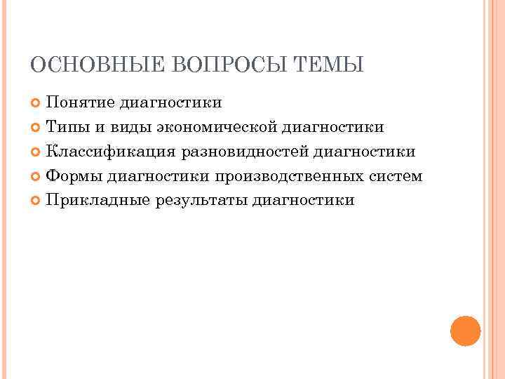 ОСНОВНЫЕ ВОПРОСЫ ТЕМЫ Понятие диагностики Типы и виды экономической диагностики Классификация разновидностей диагностики Формы