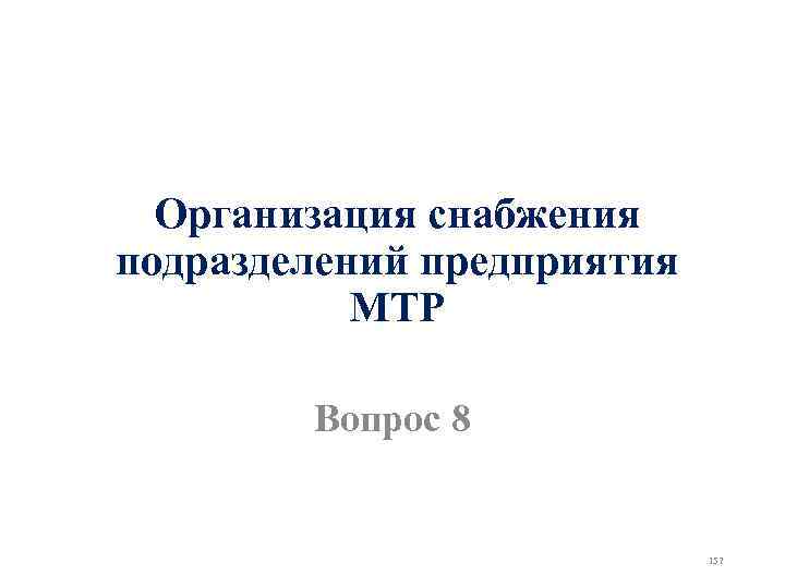 Организация снабжения подразделений предприятия МТР Вопрос 8 157 