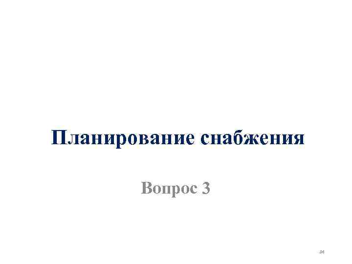 Планирование снабжения Вопрос 3 36 