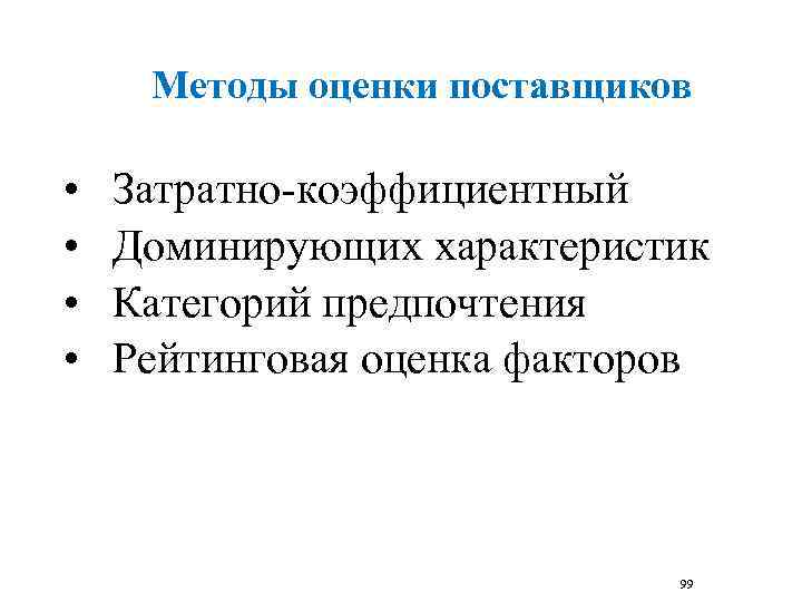 Методы оценки поставщиков • Затратно коэффициентный • Доминирующих характеристик • Категорий предпочтения • Рейтинговая