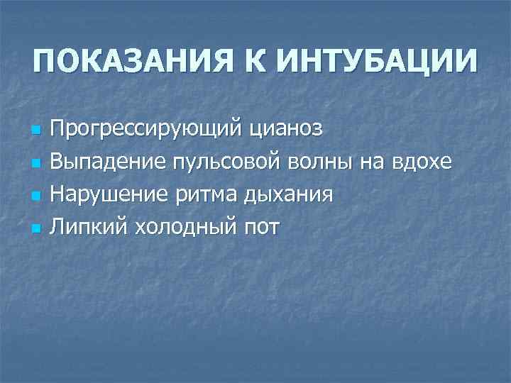 ПОКАЗАНИЯ К ИНТУБАЦИИ n n Прогрессирующий цианоз Выпадение пульсовой волны на вдохе Нарушение ритма
