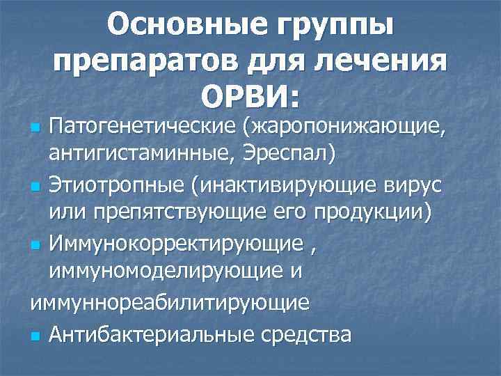 Основные группы препаратов для лечения ОРВИ: Патогенетические (жаропонижающие, антигистаминные, Эреспал) n Этиотропные (инактивирующие вирус