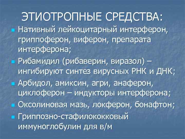 ЭТИОТРОПНЫЕ СРЕДСТВА: n n n Нативный лейкоцитарный интерферон, гриппоферон, виферон, препарата интерферона; Рибамидил (рибаверин,