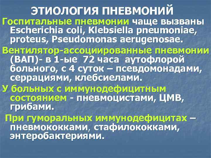ЭТИОЛОГИЯ ПНЕВМОНИЙ Госпитальные пневмонии чаще вызваны Escherichia coli, Klebsiella pneumoniae, proteus, Pseudomonas aerugenosae. Вентилятор-ассоциированные