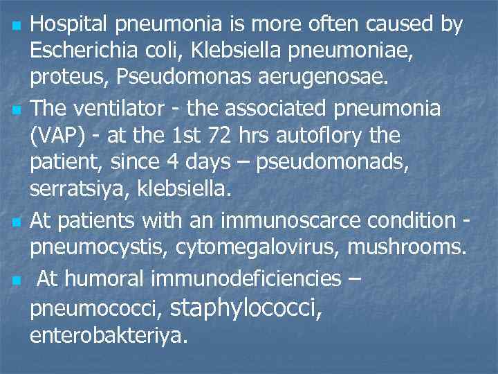 n n Hospital pneumonia is more often caused by Escherichia coli, Klebsiella pneumoniae, proteus,