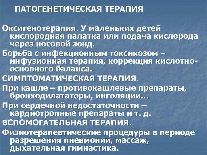 ПАТОГЕНЕТИЧЕСКАЯ ТЕРАПИЯ Оксигенотерапия. У маленьких детей кислородная палатка или подача кислорода через носовой зонд.