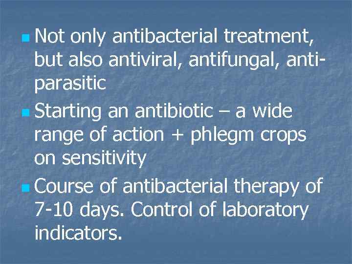 n Not only antibacterial treatment, but also antiviral, antifungal, antiparasitic n Starting an antibiotic