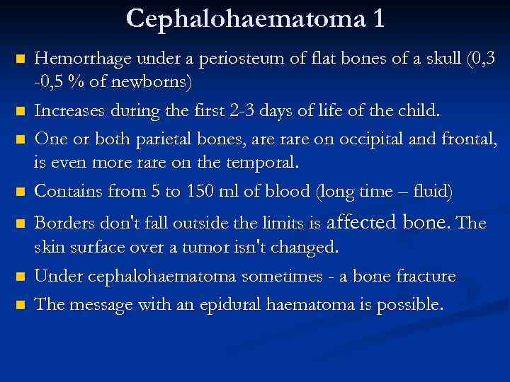 Cephalohaematoma 1 n n n n Hemorrhage under a periosteum of flat bones of