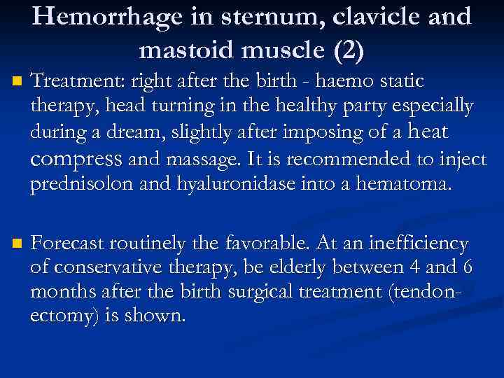 Hemorrhage in sternum, clavicle and mastoid muscle (2) n Treatment: right after the birth