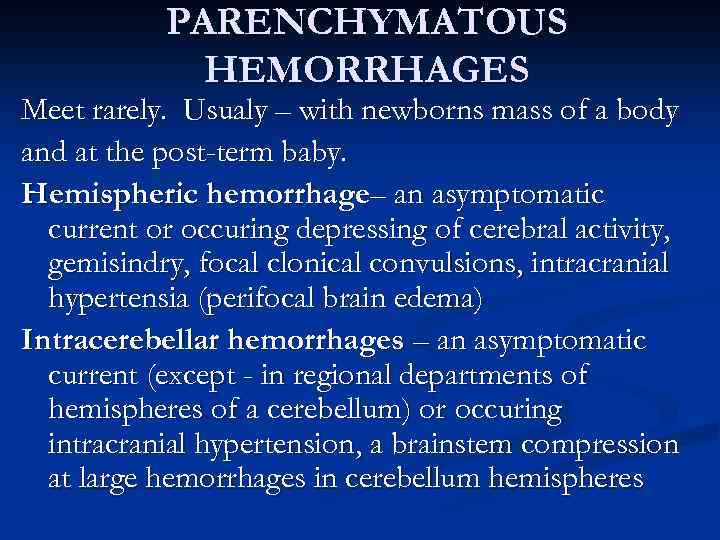 PARENCHYMATOUS HEMORRHAGES Meet rarely. Usualy – with newborns mass of a body and at