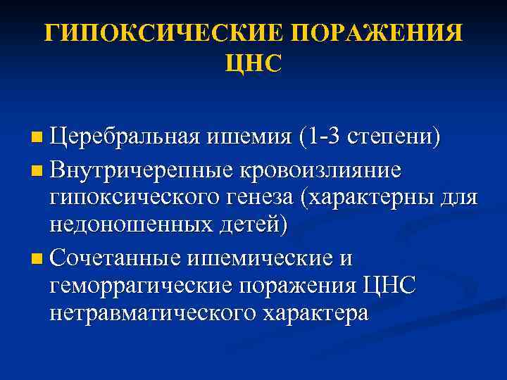 ГИПОКСИЧЕСКИЕ ПОРАЖЕНИЯ ЦНС n Церебральная ишемия (1 -3 степени) n Внутричерепные кровоизлияние гипоксического генеза