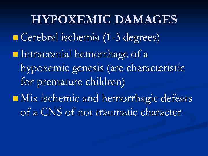 HYPOXEMIC DAMAGES n Cerebral ischemia (1 -3 degrees) n Intracranial hemorrhage of a hypoxemic