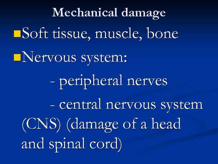 Mechanical damage n. Soft tissue, muscle, bone n. Nervous system: - peripheral nerves -