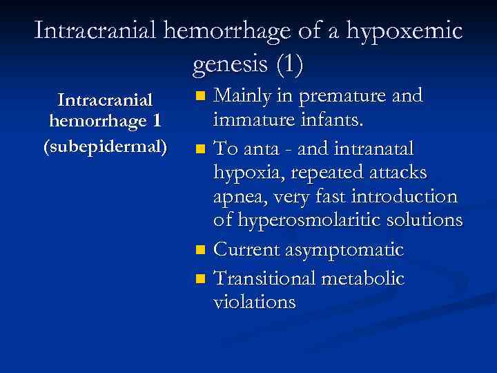 Intracranial hemorrhage of a hypoxemic genesis (1) Intracranial hemorrhage 1 (subepidermal) Mainly in premature