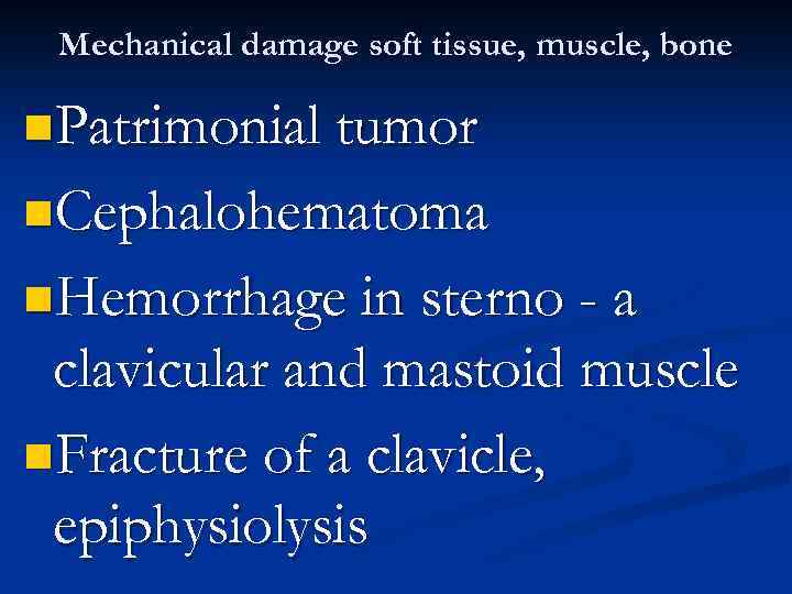 Mechanical damage soft tissue, muscle, bone n. Patrimonial tumor n. Cephalohematoma n. Hemorrhage in