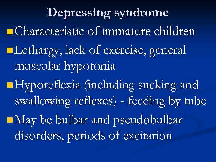 Depressing syndrome n Characteristic of immature children n Lethargy, lack of exercise, general muscular