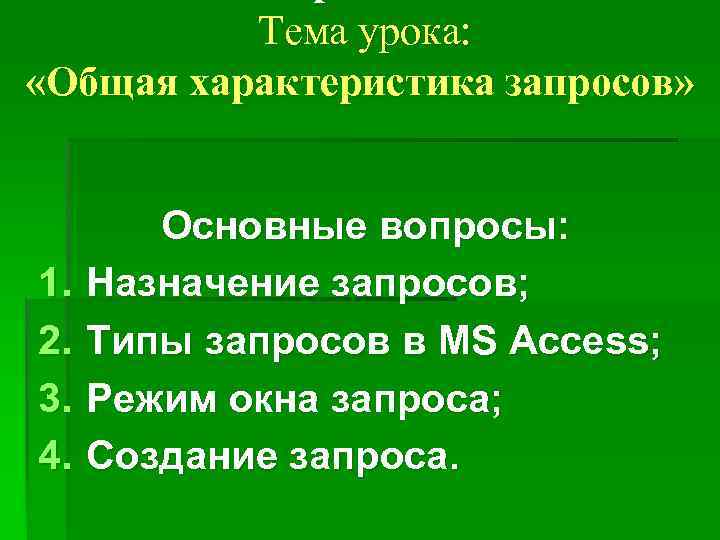 Тема урока: «Общая характеристика запросов» 1. 2. 3. 4. Основные вопросы: Назначение запросов; Типы