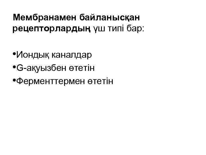 Мембранамен байланысқан рецепторлардың үш типі бар: • Иондық каналдар • G-ақуызбен өтетін • Ферменттермен