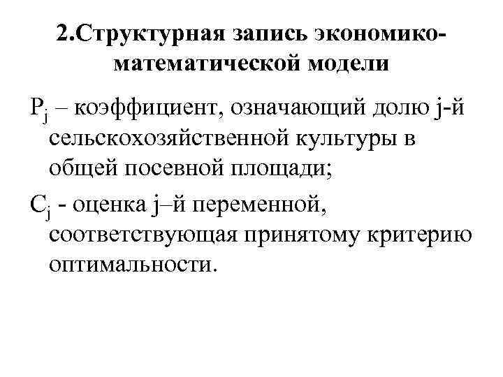 2. Структурная запись экономикоматематической модели Рj – коэффициент, означающий долю j-й сельскохозяйственной культуры в