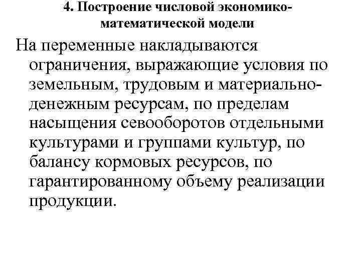 4. Построение числовой экономикоматематической модели На переменные накладываются ограничения, выражающие условия по земельным, трудовым