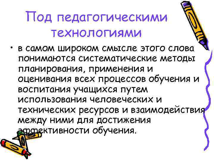Под педагогическими технологиями • в самом широком смысле этого слова понимаются систематические методы планирования,