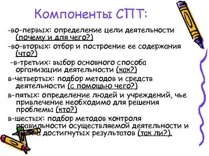 Компоненты СПТ: -во-первых: определение цели деятельности (почему и для чего? ) -во-вторых: отбор и