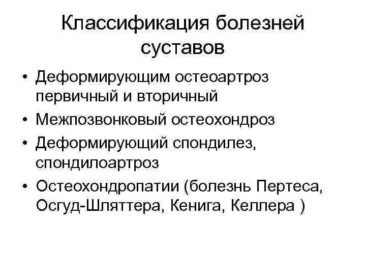 Классификация болезней суставов • Деформирующим остеоартроз первичный и вторичный • Межпозвонковый остеохондроз • Деформирующий