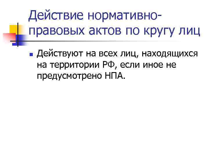 Действие нормативноправовых актов по кругу лиц n Действуют на всех лиц, находящихся на территории