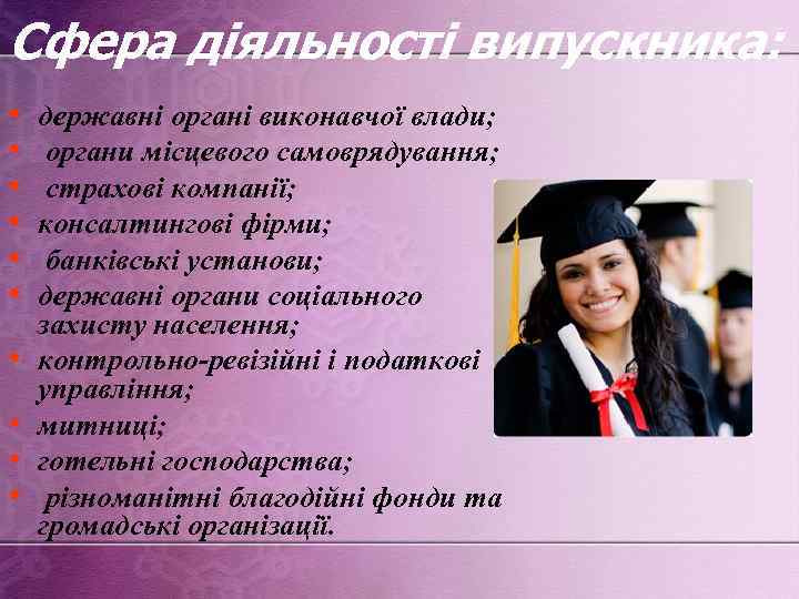 Сфера діяльності випускника: • • • державні органі виконавчої влади; органи місцевого самоврядування; страхові