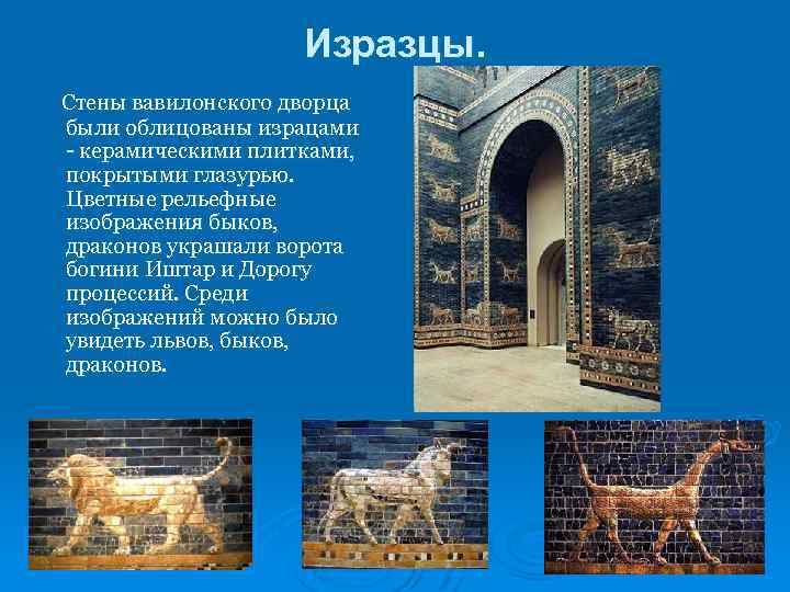 Изразцы. Стены вавилонского дворца были облицованы израцами - керамическими плитками, покрытыми глазурью. Цветные рельефные