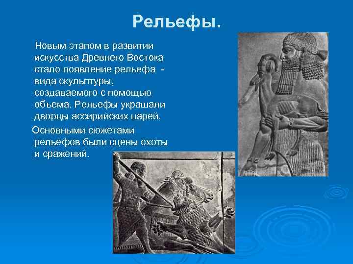 Рельефы. Новым этапом в развитии искусства Древнего Востока стало появление рельефа вида скульптуры, создаваемого