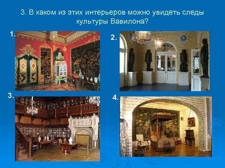 3. В каком из этих интерьеров можно увидеть следы культуры Вавилона? 1. 2. 3.