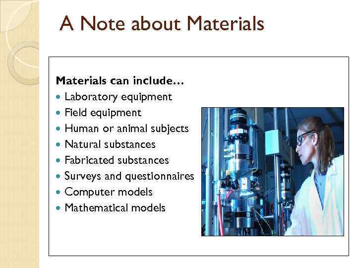 A Note about Materials can include… Laboratory equipment Field equipment Human or animal subjects