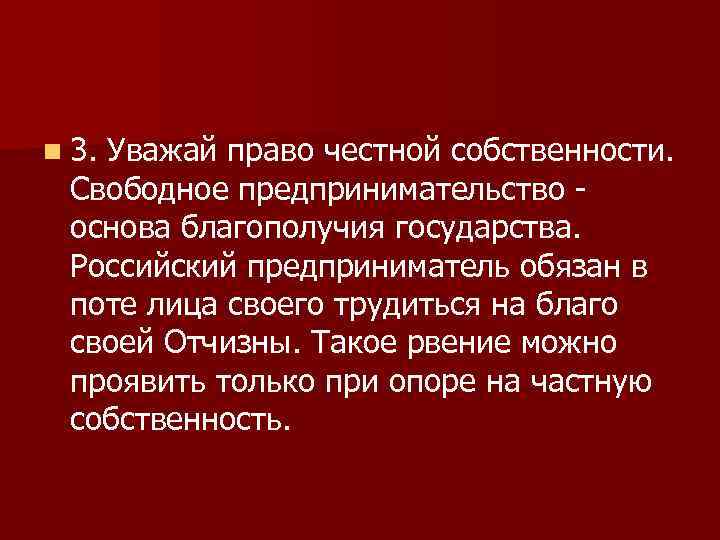 n 3. Уважай право честной собственности. Свободное предпринимательство - основа благополучия государства. Российский предприниматель