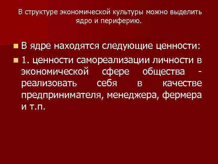  В структуре экономической культуры можно выделить ядро и периферию. n В ядре находятся