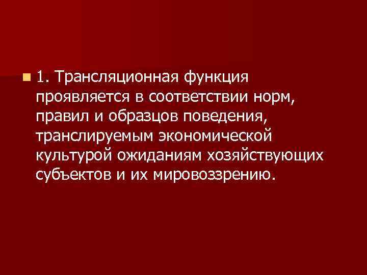 n 1. Трансляционная функция проявляется в соответствии норм, правил и образцов поведения, транслируемым экономической