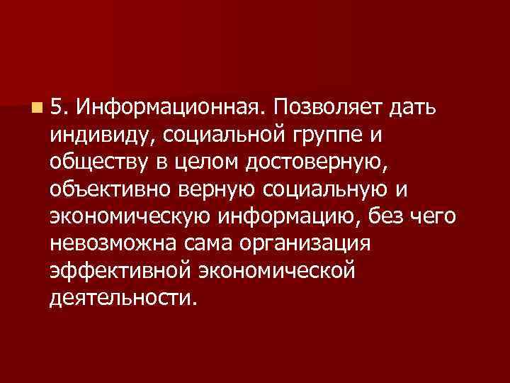 n 5. Информационная. Позволяет дать индивиду, социальной группе и обществу в целом достоверную, объективно