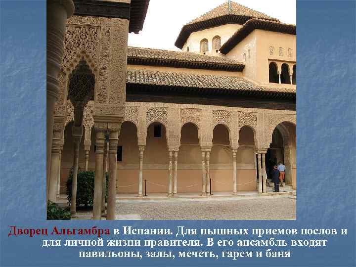 Дворец Альгамбра в Испании. Для пышных приемов послов и для личной жизни правителя. В