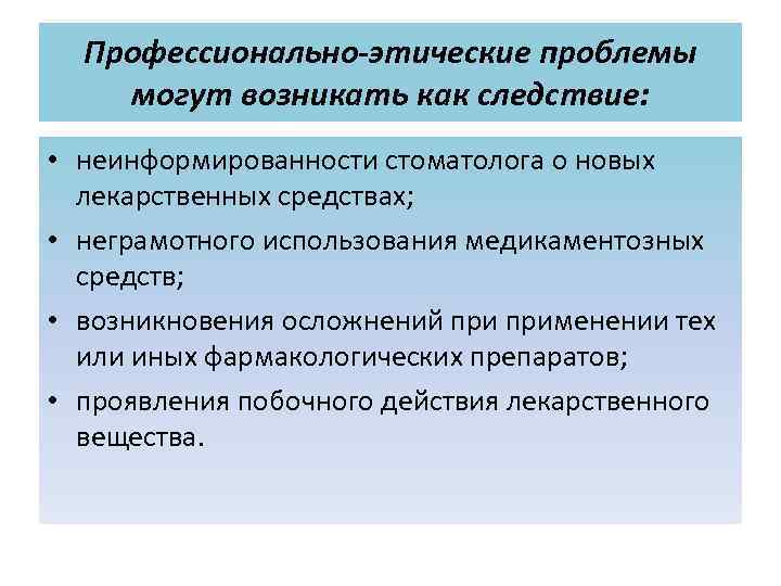 Профессионально-этические проблемы могут возникать как следствие: • неинформированности стоматолога о новых лекарственных средствах; •