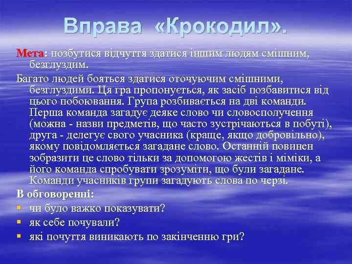 Вправа «Крокодил» . Мета: позбутися відчуття здатися іншим людям смішним, безглуздим. Багато людей бояться