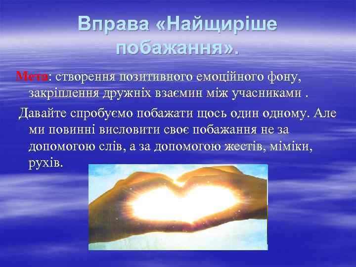 Вправа «Найщиріше побажання» . Мета: створення позитивного емоційного фону, закріплення дружніх взаємин між учасниками.