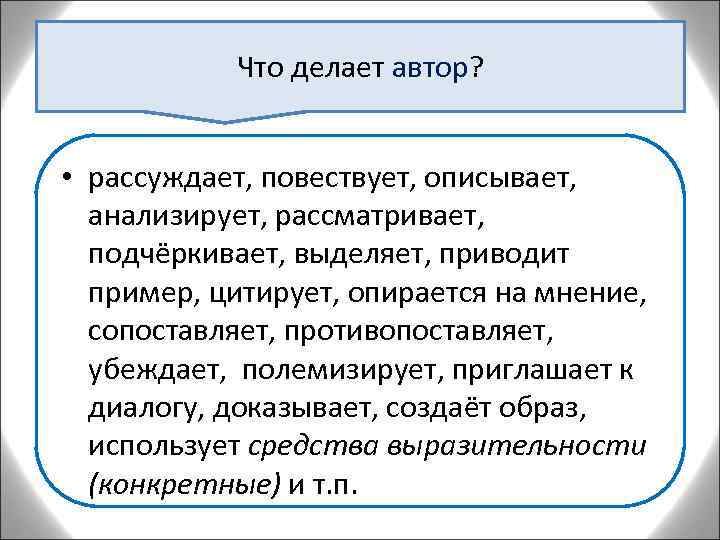 Что делает автор? автор • рассуждает, повествует, описывает, анализирует, рассматривает, подчёркивает, выделяет, приводит пример,