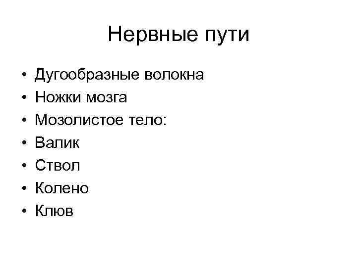 Нервные пути • • Дугообразные волокна Ножки мозга Мозолистое тело: Валик Ствол Колено Клюв