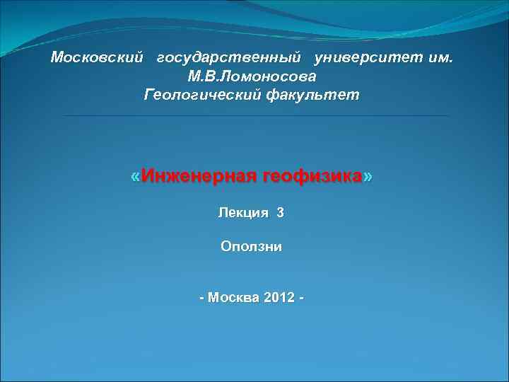 Московский государственный университет им. М. В. Ломоносова Геологический факультет «Инженерная геофизика» Лекция 3 Оползни