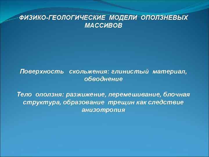 ФИЗИКО-ГЕОЛОГИЧЕСКИЕ МОДЕЛИ ОПОЛЗНЕВЫХ МАССИВОВ Поверхность скольжения: глинистый материал, обводнение Тело оползня: разжижение, перемешивание, блочная