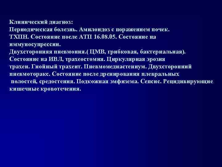 Клинический диагноз: Периодическая болезнь. Амилоидоз с поражением почек. ТХПН. Состояние после АТП 16. 08.