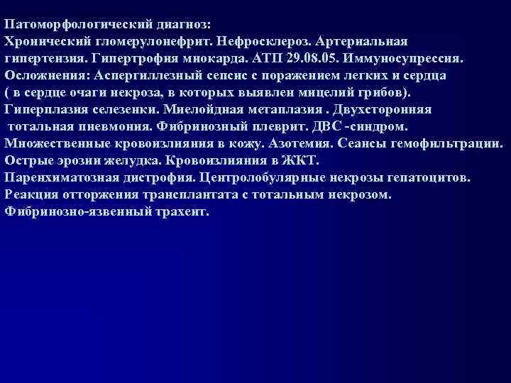 Патоморфологический диагноз: Хронический гломерулонефрит. Нефросклероз. Артериальная гипертензия. Гипертрофия миокарда. АТП 29. 08. 05. Иммуносупрессия.
