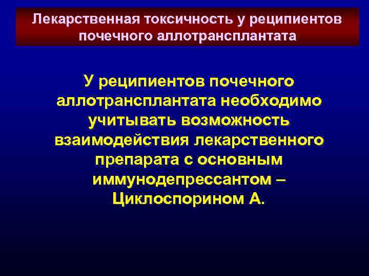 Лекарственная токсичность у реципиентов почечного аллотрансплантата У реципиентов почечного аллотрансплантата необходимо учитывать возможность взаимодействия