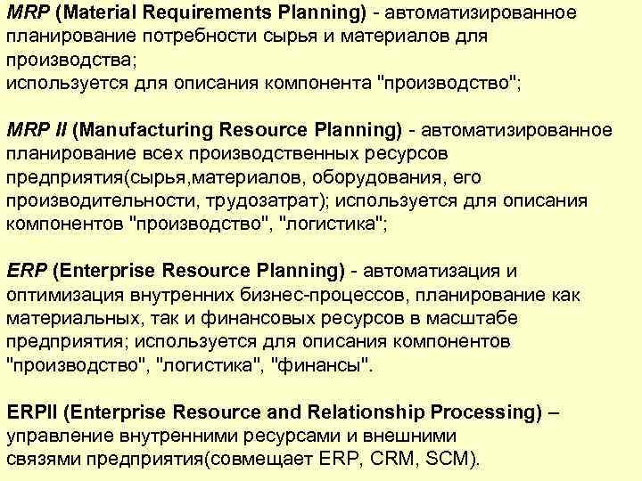 MRP (Material Requirements Planning) - автоматизированное планирование потребности сырья и материалов для производства; используется