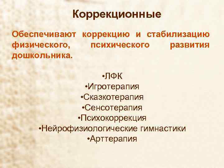 Коррекционные Обеспечивают коррекцию и стабилизацию физического, психического развития дошкольника. • ЛФК • Игротерапия •